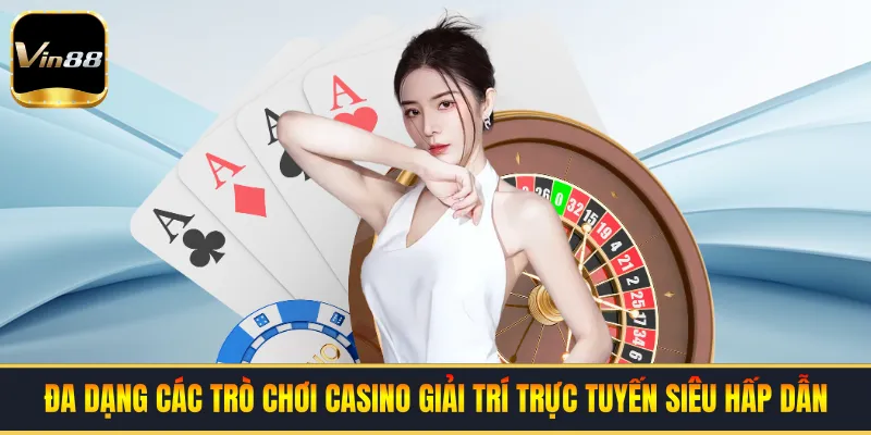 Đa dạng các trò chơi casino giải trí trực tuyến siêu hấp dẫn