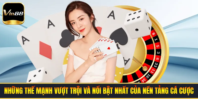 Những thế mạnh vượt trội và nổi bật nhất của nền tảng cá cược