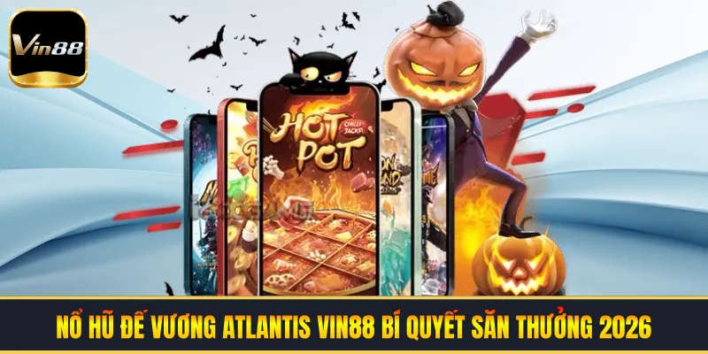 Nổ Hũ Đế Vương Atlantis VIN88 | Bí Quyết Săn Thưởng 2026