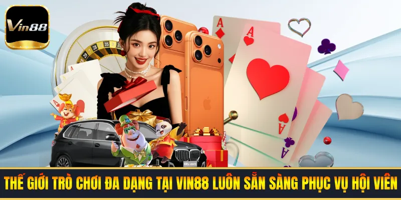 Thế giới trò chơi đa dạng tại VIN88 luôn sẵn sàng phục vụ hội viên